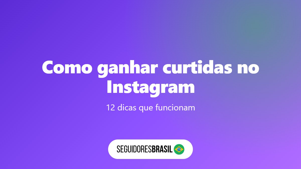 Como Ganhar Curtidas no Instagram: 12 Dicas que Funcionam