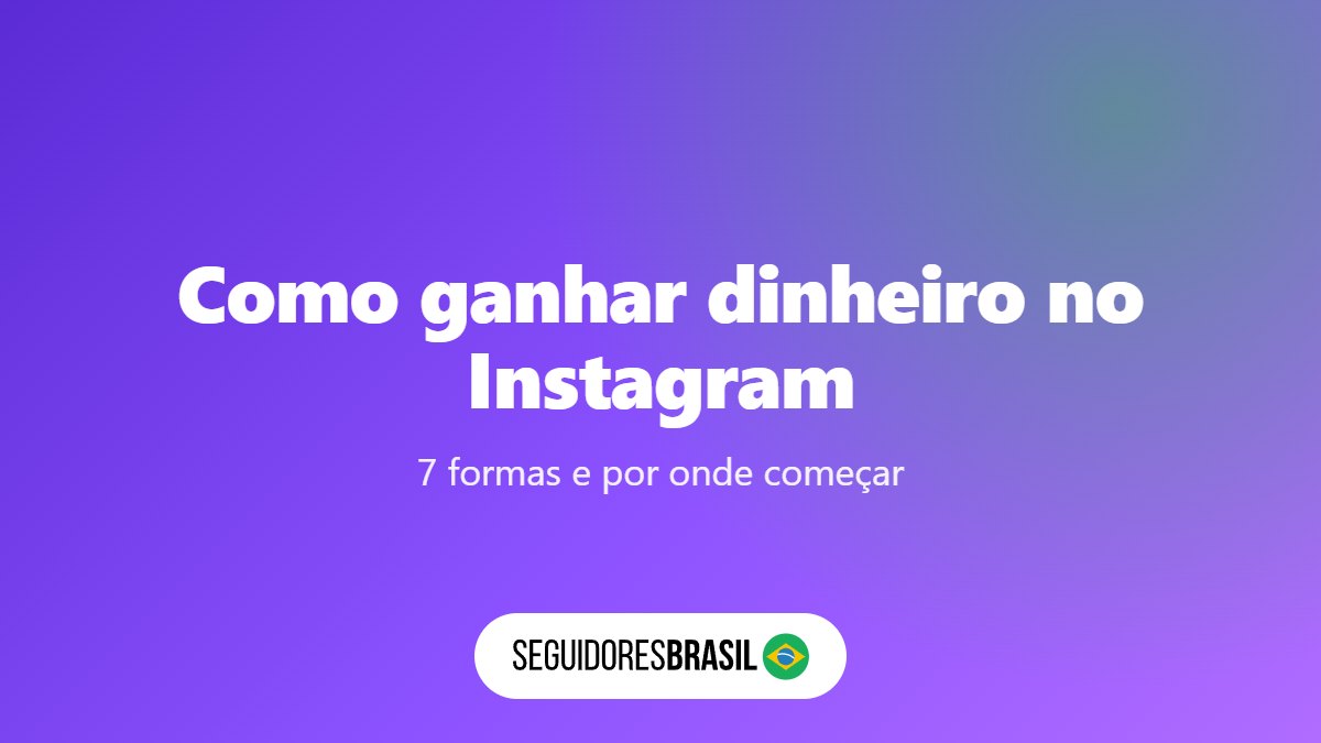 Como Ganhar Dinheiro no Instagram: 7 Formas