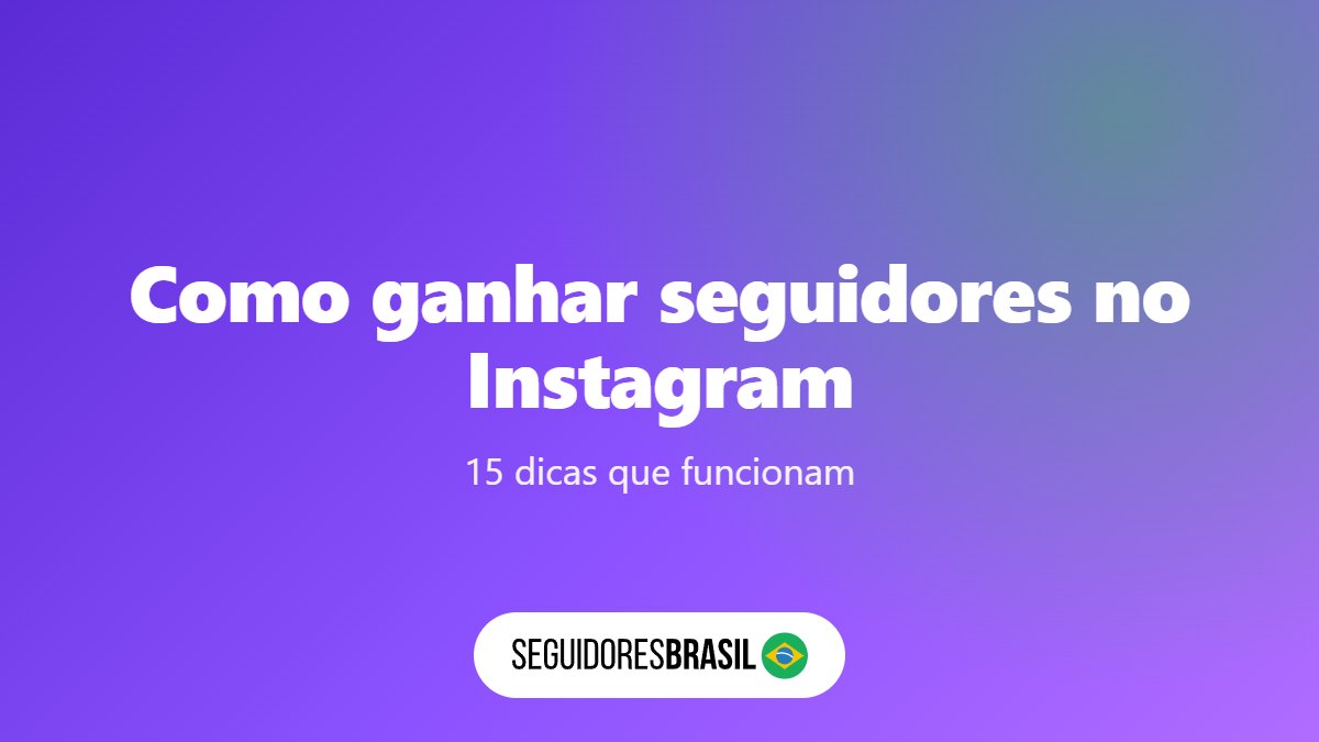 Como Ganhar Seguidores no Instagram: 15 Dicas que Funcionam