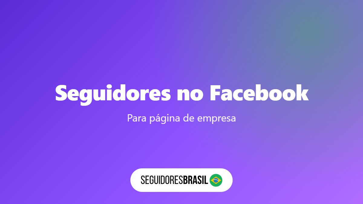 Comprar Seguidores no Facebook: Guia para Páginas
