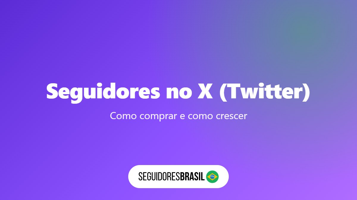 Comprar Seguidores no Twitter (X): Como Funciona e 5 Dicas