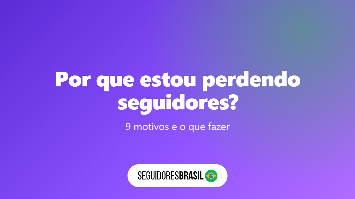 Perdendo Seguidores no Instagram? 9 Motivos e o que Fazer