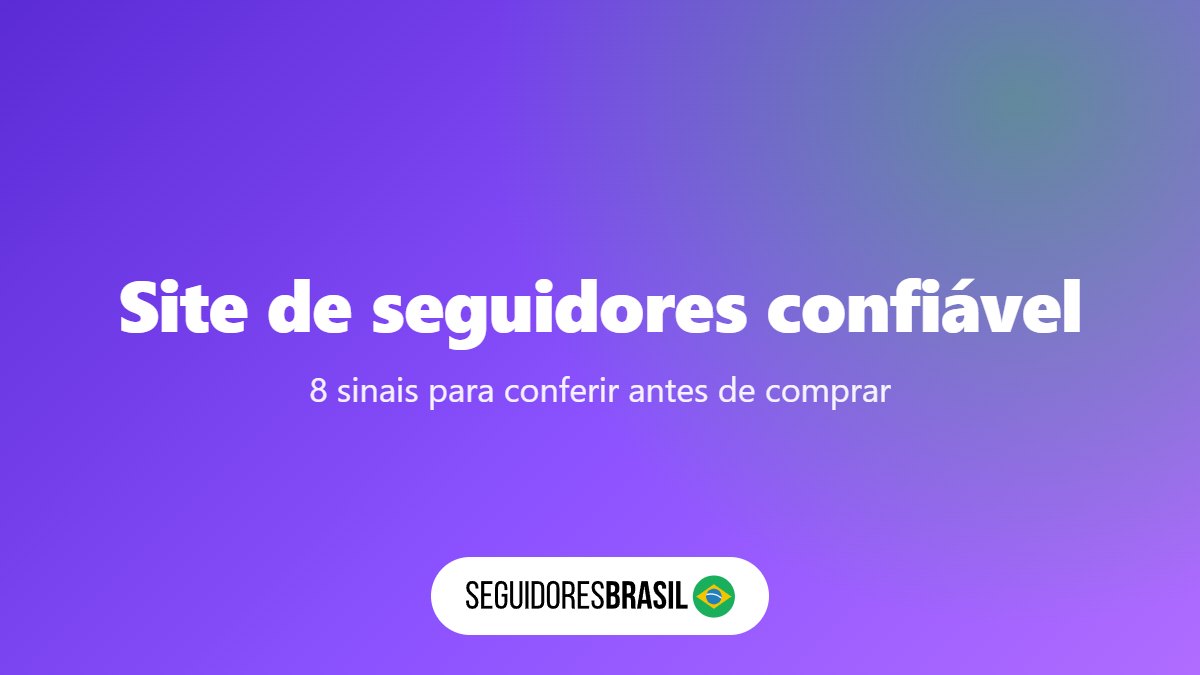 Site de Seguidores Confiável: 8 Sinais Antes de Comprar